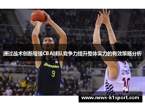 通过战术创新增强CBA球队竞争力提升整体实力的有效策略分析