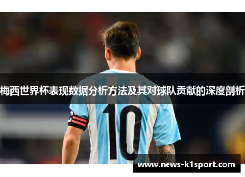 梅西世界杯表现数据分析方法及其对球队贡献的深度剖析