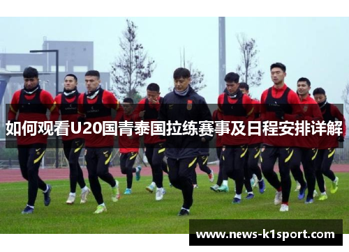 如何观看U20国青泰国拉练赛事及日程安排详解