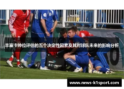 丰塞卡帅位评估的五个决定性因素及其对球队未来的影响分析