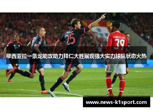 穆西亚拉一条龙助攻助力拜仁大胜展现强大实力球队状态火热