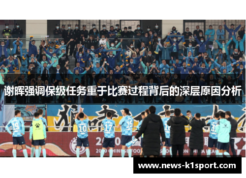 谢晖强调保级任务重于比赛过程背后的深层原因分析