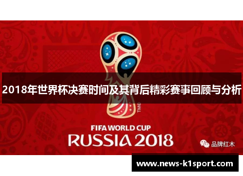 2018年世界杯决赛时间及其背后精彩赛事回顾与分析