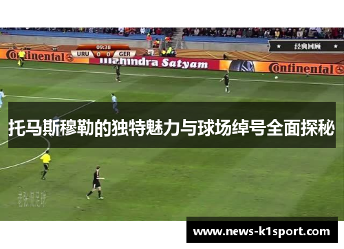 托马斯穆勒的独特魅力与球场绰号全面探秘